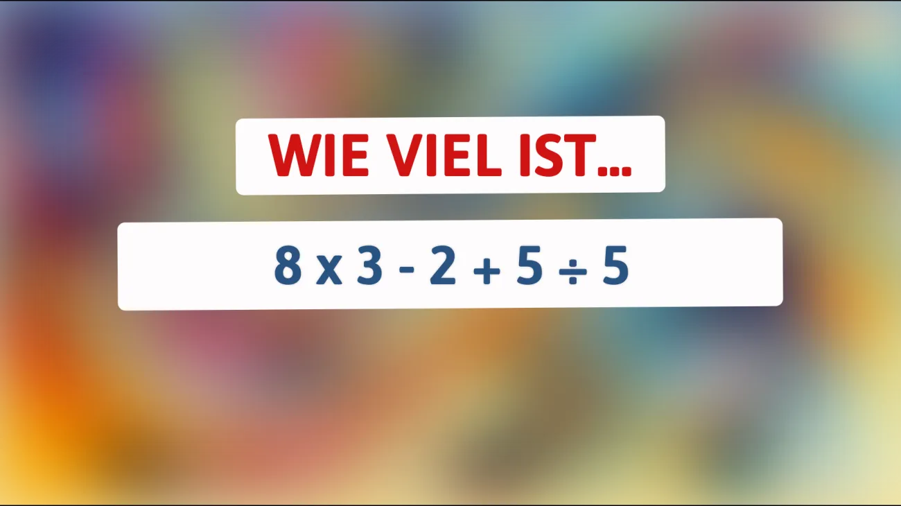 Nur Genies können diese mathematische Herausforderung lösen: Kennst du die Antwort auf 8 x 3 - 2 + 5 ÷ 5?"